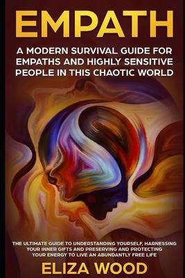Empath: A Modern Survival Guide for Empaths and Highly Sensitive People in This Chaotic World: A Modern Survival Guide for Emp