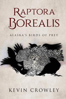 Raptora Borealis: Alaska’’s Birds of Prey