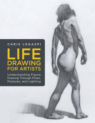 Life Drawing for Artists: Understanding Figure Drawing Through Poses, Postures, and Lightingvolume 3