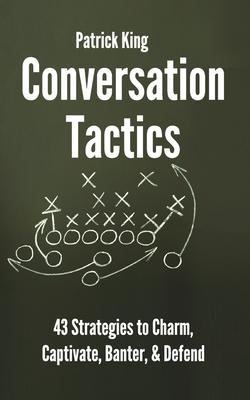 Conversation Tactics: 43 Verbal Strategies to Charm, Captivate, Banter, and Defend