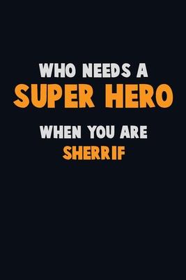 Who Need A SUPER HERO, When You Are Sherrif: 6X9 Career Pride 120 pages Writing Notebooks