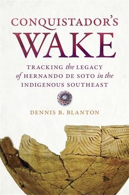 Conquistador’’s Wake: Tracking the Legacy of Hernando de Soto in the Indigenous Southeast