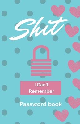 Shit I Can’’t Remember: Password book (with alphabetical tabs): Internet Password Keeper Organizer, gift for a holiday or birthday (110 Pages,