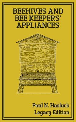 Beehives And Bee Keepers’’ Appliances (Legacy Edition): A Practical Manual For Handmade Bee Hives, Wax And Honey Extraction Tools, And Traditional Apia