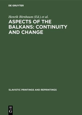 Aspects of the Balkans: Continuity and Change: Contributions to the International Balkan Conference Held at Ucla, October 23-28, 1969