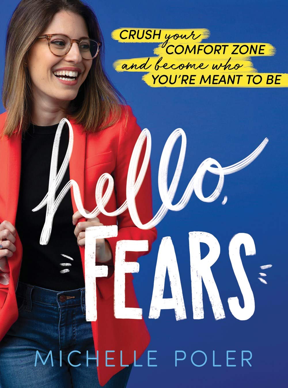 Hello, Fears: Crush Your Comfort Zone and Become Who You’’re Meant to Be