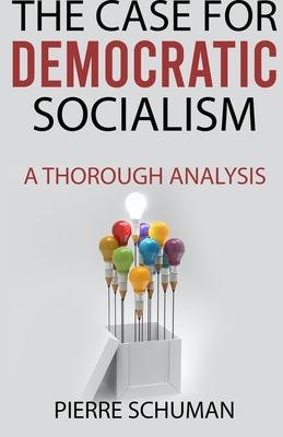 The Case for Democratic Socialism: A Thorough Analysis