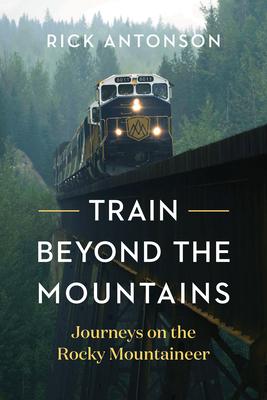 Train Beyond the Mountains: Travels Aboard the Rocky Mountaineer