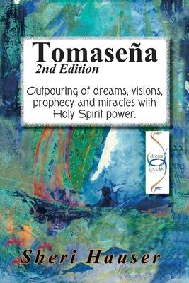 Tomasena 2nd Edition: Outpouring of dreams, visions, prophecy and miracles with Holy Spirit power.