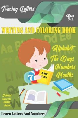 Learn Letters And Numbers ABC 123 Writing And Coloring Book: A Fun Book to Practice Writing for Kids Ages 3-5 for K-2 & K-3 Students, 110 pages, 6x9 i