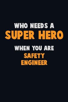 Who Need A SUPER HERO, When You Are Safety Engineer: 6X9 Career Pride 120 pages Writing Notebooks