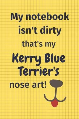 My Notebook Isn’’t Dirty That’’s My Kerry Blue Terrier’’s Nose Art: For Kerry Blue Terrier Dog Fans