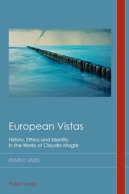 European Vistas: History, Ethics and Identity in the Works of Claudio Magris