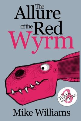 The Allure of the Red Wyrm: Part Three of ’’The Trouble with Wyrms’’ Trilogy