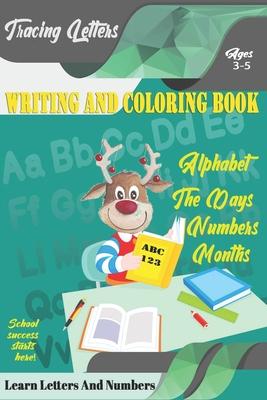 Learn Letters And Numbers ABC 123 Writing And Coloring Book: A Fun Book to Practice Writing for Kids Ages 3-5 for K-2 & K-3 Students, 110 pages, 6x9 i