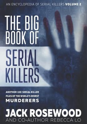 The Big Book of Serial Killers Volume 2: Another 150 Serial Killer Files of the World’’s Worst Murderers