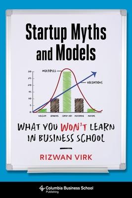 Startup Myths and Models: What You Won’’t Learn in Business School