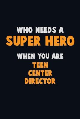 Who Need A SUPER HERO, When You Are Teen Center Director: 6X9 Career Pride 120 pages Writing Notebooks