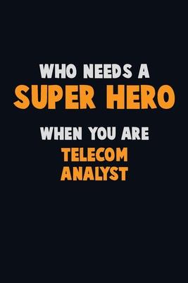 Who Need A SUPER HERO, When You Are Telecom Analyst: 6X9 Career Pride 120 pages Writing Notebooks