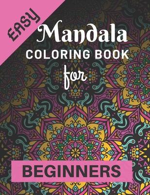 Easy Mandala Coloring Book for Beginners: Various Mandalas Designs Filled for Stress Relief, Meditation, Happiness and Relaxation - Lovely Coloring Bo