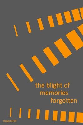 The blight of memories forgotten