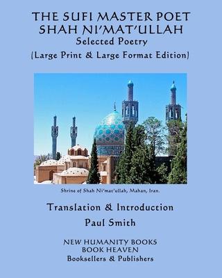 THE SUFI MASTER POET SHAH NI’’MAT’’ULLAH Selected Poems: (Large Print & Large Format Edition)