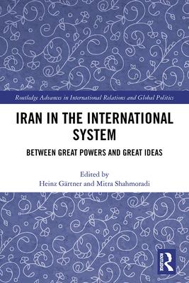 Iran in the International System: Between Great Powers and Great Ideas