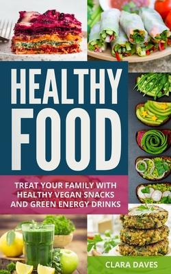 Healthy Food: Treat Your Family with Healthy Vegan Snacks and Green Energy Drinks