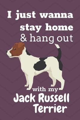 I just wanna stay home & hang out with my Jack Russell Terrier: For Jack Russell Terrier Dog Fans