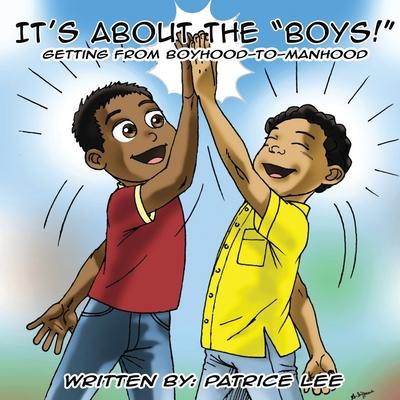 It’’s About the BOYS!: ...Getting from Boyhood to Manhood