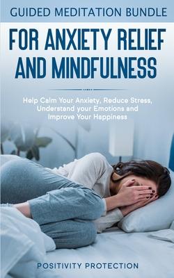 Guided Meditation Bundle for Anxiety Relief and Mindfulness: Help Calm Your Anxiety, Reduce stress, Understand your Emotions and Improve Your Happines