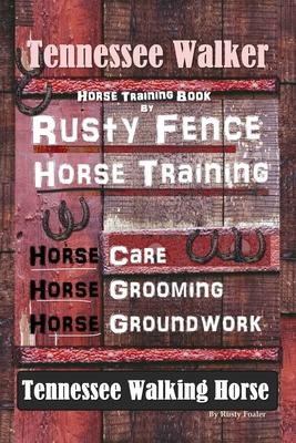 Tennessee Walker Horse Training Book By Rusty Fence, Horse Training, Horse Care, Horse Grooming, Horse Groundwork, Tennessee Walking Horse