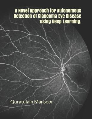 A Novel Approach for Autonomous Detection of Glaucoma Eye Disease using Deep Learning.