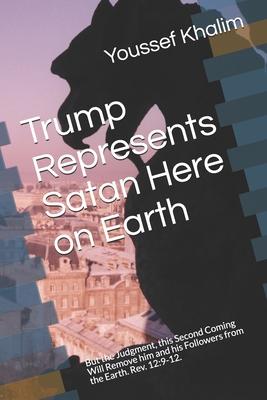 Trump Represents Satan Here on Earth: But the Judgment, this Second Coming Will Remove him and his Followers from the Earth. Rev. 12:9-12.