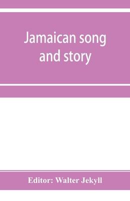 Jamaican song and story: Annancy stories, digging sings, ring tunes, and dancing tunes