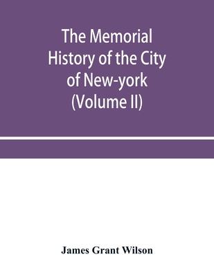 The memorial history of the City of New-York, from its first settlement to the year 1892 (Volume II)