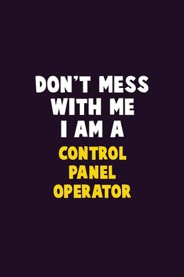 Don’’t Mess With Me, I Am A Control panel Operator: 6X9 Career Pride 120 pages Writing Notebooks