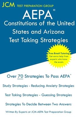 AEPA Constitutions of the United States and Arizona - Test Taking Strategies: AEPA AZ033 Exam - Free Online Tutoring - New 2020 Edition - The latest s