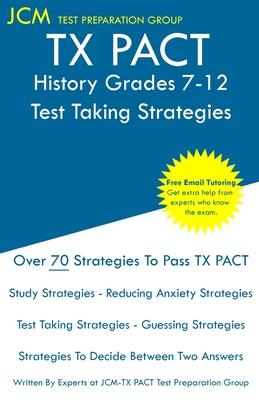 TX PACT History Grades 7-12 - Test Taking Strategies: TX PACT 733 Exam - Free Online Tutoring - New 2020 Edition - The latest strategies to pass your