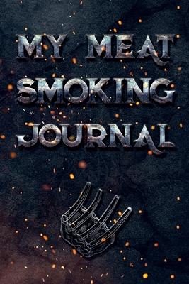 My Meat Smoking Journal: The Smoker’’s Must-Have Vintage Accessory for Every Barbecue Enthusiast - Take Notes, Refine Process, Improve Result -