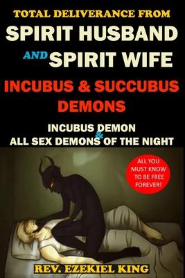 Total Deliverance from Spirit Husband and Spirit Wife, Incubus and Succubus Demons: Incubus Demon and All Sex Demons of the Night