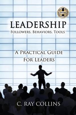 LEADERSHIP Followers, Behaviors, Tools: A Practical Guide for Leaders