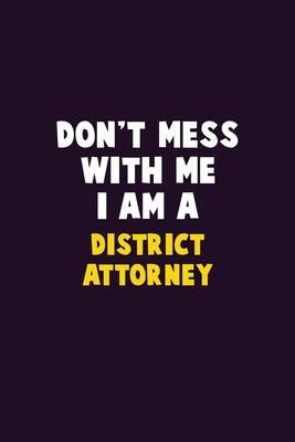 Don’’t Mess With Me, I Am A District Attorney: 6X9 Career Pride 120 pages Writing Notebooks