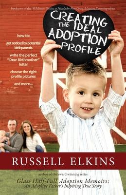 Creating the Ideal Adoption Profile: How to Get Noticed by Potential Birthparents, Write the Perfect Dear Birthmother Letter, Choose the Right Profi