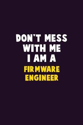 Don’’t Mess With Me, I Am A Firmware Engineer: 6X9 Career Pride 120 pages Writing Notebooks