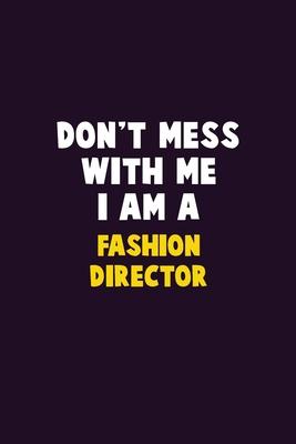 Don’’t Mess With Me, I Am A Fashion Director: 6X9 Career Pride 120 pages Writing Notebooks