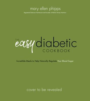 The Easy Diabetic Cookbook: Incredible Meals to Help Naturally Regulate Your Blood Sugar