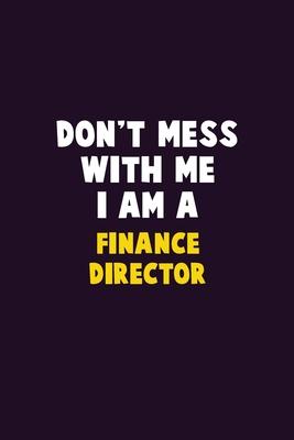 Don’’t Mess With Me, I Am A Finance Director: 6X9 Career Pride 120 pages Writing Notebooks