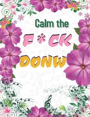 Calm the F*ck Down: An Irreverent Adult Coloring Book with Flowers Flamingo, Lions, Elephants, Owls, Horses, Dogs, Cats, and Many More