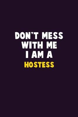 Don’’t Mess With Me, I Am A Hostess: 6X9 Career Pride 120 pages Writing Notebooks